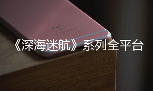0万超1台销套全平海迷航量已深系列
